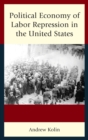 Political Economy of Labor Repression in the United States - Book