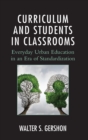 Curriculum and Students in Classrooms : Everyday Urban Education in an Era of Standardization - Book