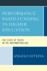 Performance-Based Funding in Higher Education : The State of Truth in the Information Age - Book
