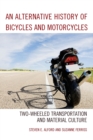 An Alternative History of Bicycles and Motorcycles : Two-Wheeled Transportation and Material Culture - Book