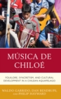 Musica de Chiloe : Folklore, Syncretism, and Cultural Development in a Chilean Aquapelago - Book