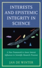 Interests and Epistemic Integrity in Science : A New Framework to Assess Interest Influences in Scientific Research Processes - Book