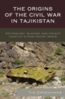 The Origins of the Civil War in Tajikistan : Nationalism, Islamism, and Violent Conflict in Post-Soviet Space - Book
