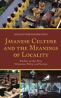 Javanese Culture and the Meanings of Locality : Studies on the Arts, Urbanism, Polity, and Society - Book