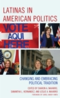Latinas in American Politics : Changing and Embracing Political Tradition - Book