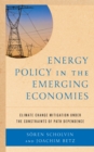 Energy Policy in the Emerging Economies : Climate Change Mitigation under the Constraints of Path Dependence - Book