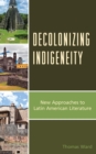 Decolonizing Indigeneity : New Approaches to Latin American Literature - Book