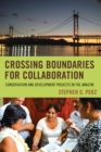 Crossing Boundaries for Collaboration : Conservation and Development Projects in the Amazon - Book