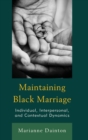 Maintaining Black Marriage : Individual, Interpersonal, and Contextual Dynamics - Book