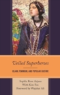 Veiled Superheroes : Islam, Feminism, and Popular Culture - Book