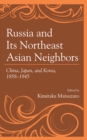 Russia and Its Northeast Asian Neighbors : China, Japan, and Korea, 1858-1945 - Book