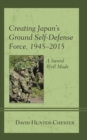 Creating Japan's Ground Self-Defense Force, 1945-2015 : A Sword Well Made - Book