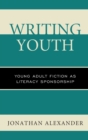 Writing Youth : Young Adult Fiction as Literacy Sponsorship - Book