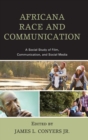 Africana Race and Communication : A Social Study of Film, Communication, and Social Media - Book