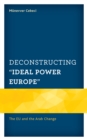 Deconstructing "Ideal Power Europe" : The EU and the Arab Change - Book
