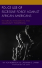 Police Use of Excessive Force against African Americans : Historical Antecedents and Community Perceptions - Book