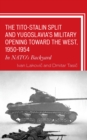 The Tito-Stalin Split and Yugoslavia's Military Opening toward the West, 1950-1954 : In NATO's Backyard - Book
