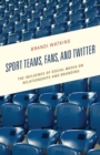 Sport Teams, Fans, and Twitter : The Influence of Social Media on Relationships and Branding - Book