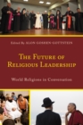 The Future of Religious Leadership : World Religions in Conversation - Book