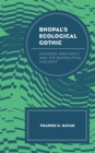 Bhopal's Ecological Gothic : Disaster, Precarity, and the Biopolitical Uncanny - Book