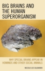Big Brains and the Human Superorganism : Why Special Brains Appear in Hominids and Other Social Animals - Book