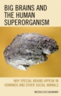 Big Brains and the Human Superorganism : Why Special Brains Appear in Hominids and Other Social Animals - Book