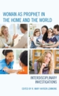 Woman as Prophet in the Home and the World : Interdisciplinary Investigations - Book