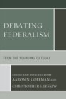 Debating Federalism : From the Founding to Today - Book