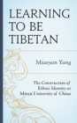 Learning to Be Tibetan : The Construction of Ethnic Identity at Minzu University of China - Book