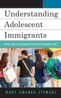 Understanding Adolescent Immigrants : Moving toward an Extraordinary Discourse for Extraordinary Youth - Book