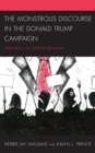 The Monstrous Discourse in the Donald Trump Campaign : Implications for National Discourse - Book