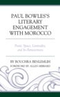 Paul Bowles's Literary Engagement with Morocco : Poetic Space, Liminality, and In-Betweenness - Book
