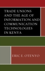 Trade Unions and the Age of Information and Communication Technologies in Kenya - Book