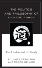 The Politics and Philosophy of Chinese Power : The Timeless and the Timely - Book