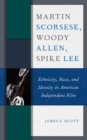 Martin Scorsese, Woody Allen, Spike Lee : Ethnicity, Race, and Identity in American Independent Film - Book
