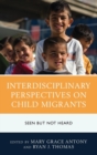 Interdisciplinary Perspectives on Child Migrants : Seen but Not Heard - Book