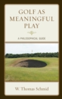 Golf as Meaningful Play : A Philosophical Guide - Book