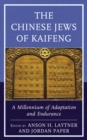 The Chinese Jews of Kaifeng : A Millennium of Adaptation and Endurance - Book