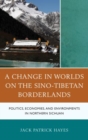 A Change in Worlds on the Sino-Tibetan Borderlands : Politics, Economies, and Environments in Northern Sichuan - Book