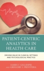 Patient-Centric Analytics in Health Care : Driving Value in Clinical Settings and Psychological Practice - Book