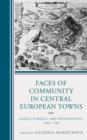 Faces of Community in Central European Towns : Images, Symbols, and Performances, 1400-1700 - Book