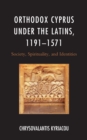 Orthodox Cyprus under the Latins, 1191-1571 : Society, Spirituality, and Identities - Book