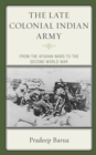 The Late Colonial Indian Army : From the Afghan Wars to the Second World War - Book