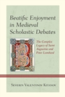 Beatific Enjoyment in Medieval Scholastic Debates : The Complex Legacy of Saint Augustine and Peter Lombard - Book