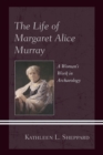 The Life of Margaret Alice Murray : A Woman’s Work in Archaeology - Book