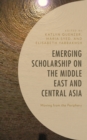 Emerging Scholarship on the Middle East and Central Asia : Moving from the Periphery - Book