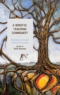 A Mindful Teaching Community : Possibilities for Teacher Professional Learning - Book