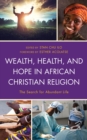 Wealth, Health, and Hope in African Christian Religion : The Search for Abundant Life - Book