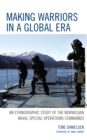Making Warriors in a Global Era : An Ethnographic Study of the Norwegian Naval Special Operations Commando - Book