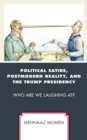 Political Satire, Postmodern Reality, and the Trump Presidency : Who Are We Laughing At? - Book